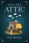 Into the Attic By Ellen Sherman Cover Image