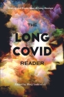 The Long COVID Reader: Writing and Poetry from 45 Long Haulers By Mary Ladd (Editor), Andrew David King (Editor), Regan McMahon (Editor) Cover Image