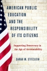 American Public Education and the Responsibility of Its Citizens: Supporting Democracy in the Age of Accountability By Sarah M. Stitzlein Cover Image