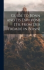 Guide to Bonn and Its Environs [Tr. From Der Fremde in Bonn] By Anonymous Cover Image