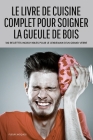 Le Livre de Cuisine Complet Pour Soigner La Gueule de Bois By Fleur Jacques Cover Image