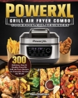 PowerXL Grill Air Fryer Combo Cookbook for Beginners: 300 Delicious, Easy & Healthy PowerXL Grill Air Fryer Recipes for Everyone Around the World Cover Image