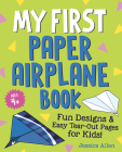 My First Paper Airplane Book: Fun Designs and Easy Tear-Out Pages for Kids! By Jessica Allen Cover Image