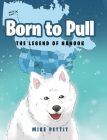 Born to Pull: The Legend of Nanook By Mike Pettit Cover Image