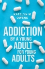 Addiction: By a Young Adult, for Young Adults By Katelyn M. Owens Cover Image