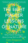 The Eight Master Lessons of Nature: What Nature Teaches Us About Living Well in the World By Gary Ferguson Cover Image