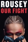Our Fight: A Memoir By Ronda Rousey, Maria Burns Ortiz (With) Cover Image