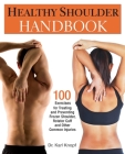 Healthy Shoulder Handbook: 100 Exercises for Treating and Preventing Frozen Shoulder, Rotator Cuff and other Common Injuries By Karl Knopf Cover Image