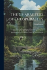 The Characters of Theophrastus; Tr., and Illustr. by Physiognomical Sketches. to Which Are Subjoined the Gr. Text, With Notes, and Hints On the Indivi By Theophrastus Cover Image