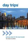 Day Trips(R) from the Twin Cities: Getaway Ideas For The Local Traveler, First Edition (Day Trips from Washington) Cover Image