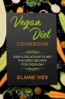 Vegan Diet Cookbook: Easy & Delicious Plant Focused Recipes For Everyday Cover Image
