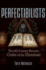 Perfectibilists: The 18th Century Bavarian Order of the Illuminati Cover Image