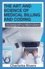 The Art and Science of Medical Billing and Coding: The Complete Guide to Healthcare Revenue Cycle Management, Your Path to Proficiency Cover Image