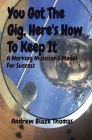 You Got The Gig, Here's How To Keep It: A Working Musician's Model For Success By Andrew Thomas Cover Image