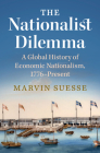 The Nationalist Dilemma: A Global History of Economic Nationalism, 1776-Present By Marvin Suesse Cover Image