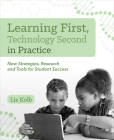 Learning First, Technology Second in Practice: New Strategies, Research and Tools for Student Success By Liz Kolb Cover Image