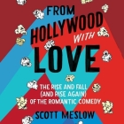 From Hollywood with Love Lib/E: The Rise and Fall (and Rise Again) of the Romantic Comedy By Scott Meslow, Jeremy Arthur (Read by) Cover Image