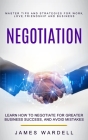Negotiation: Learn How to Negotiate for Greater Business Success, and Avoid Mistakes (Master Tips and Strategies for Work, Love, Fr By James Wardell Cover Image