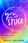 You Are Not Stuck: How Soul-Guided Choices Transform Fear into Freedom By Becky Vollmer Cover Image