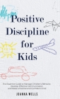 Positive Discipline for Kids: The Essential Guide to Manage Children's Behavior, Develop Effective Communication and Raise a Positive and Confident Cover Image