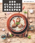 250 Classic Italian Recipes: Italian Cookbook - The Magic to Create Incredible Flavor! By Jan Kelly Cover Image