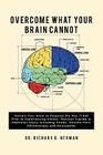Overcome What Your Brain Cannot: Retrain your brain to respond the way it did prior to experiencing illness, physical trauma, or emotional injury incl Cover Image
