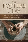 The Potter's Clay: Unlocking the Gospel Power of Transformation By Bill Sizemore Cover Image