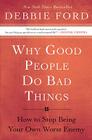Why Good People Do Bad Things: How to Stop Being Your Own Worst Enemy By Debbie Ford Cover Image