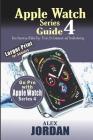 Apple Watch Series 4 Guide: Basic Operation, Hidden Tips / Tricks, Siri Commands and Troubleshooting: Large Print for Seniors By Alex Jordan Cover Image