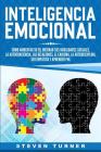 Inteligencia Emocional: Cómo aumentar su EQ, mejorar sus habilidades sociales, la autoconciencia, las relaciones, el carisma, la autodisciplin By Steven Turner Cover Image