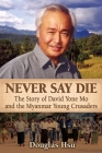 Never Say Die: The Story of David Yone Mo and the Myanmar Young Crusaders By Douglas Hsu Cover Image