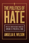 The Politics of Hate: How the Christian Right Darkened America's Political Soul Cover Image