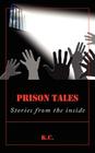 Prison Tales: Stories from the inside By K. C. Cover Image