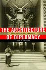 The Architecture of Diplomacy: Building America's Embassies Cover Image