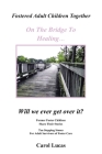 Fostered Adult Children Together, on the Bridge to Healing...Will We Ever Get Over It?: Former Foster Children Share Their Stories, Ten Stepping Stone By Carol Lucas Cover Image