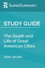 Study Guide: The Death and Life of Great American Cities by Jane Jacobs (SuperSummary) By Supersummary Cover Image