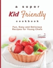 A Super Kid Friendly Cookbook: Fun, Easy and Delicious Recipes for Young Chefs By Terra H. Compasso Cover Image