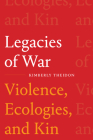 Legacies of War: Violence, Ecologies, and Kin By Kimberly Theidon Cover Image