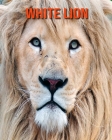 White Lion: Amazing Facts about White Lion By Devin Haines Cover Image