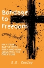 Bondage to Freedom: My 4 year battle with porn and how Jesus was the only cure Cover Image
