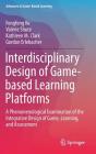 Interdisciplinary Design of Game-Based Learning Platforms: A Phenomenological Examination of the Integrative Design of Game, Learning, and Assessment (Advances in Game-Based Learning) By Fengfeng Ke, Valerie Shute, Kathleen M. Clark Cover Image