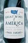The Great Wines of America: The Top 40 Vintners, Vineyards, and Vintages Cover Image