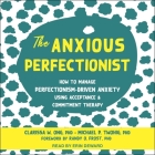 The Anxious Perfectionist: How to Manage Perfectionism-Driven Anxiety Using Acceptance and Commitment Therapy Cover Image