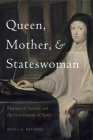 Queen, Mother, and Stateswoman: Mariana of Austria and the Government of Spain By Silvia Z. Mitchell Cover Image