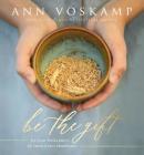 Be the Gift: Let Your Broken Be Turned Into Abundance By Ann Voskamp Cover Image