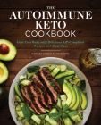 The Autoimmune Keto Cookbook: Heal Your Body with Delicious AIP-Compliant Recipes and Meal Plans Cover Image