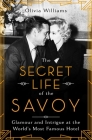 The Secret Life of the Savoy: Glamour and Intrigue at the World's Most Famous Hotel By Olivia Williams Cover Image