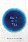 Water for the Way: A Lenten Devotional By Gabriel J. Benjamin Cover Image
