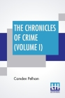 The Chronicles Of Crime (Volume I): Or, The New Newgate Calendar. Being A Series Of Memoirs And Anecdotes Of Notorious Characters Who Have Outraged Th By Camden Pelham, Camden Pelham (Editor) Cover Image