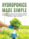Hydroponics Made Simple: Comprehensive Guide to Easily Build a Perfect Hydroponic Garden and Start Growingorganic Vegetables, Herbs, and Fruits Cover Image